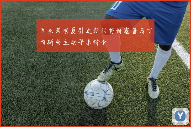 国米若明夏引进新门将何塞普马丁内斯或主动寻求转会