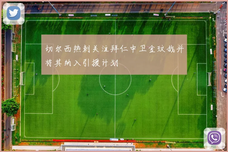 切尔西热刺关注拜仁中卫金玟哉并将其纳入引援计划